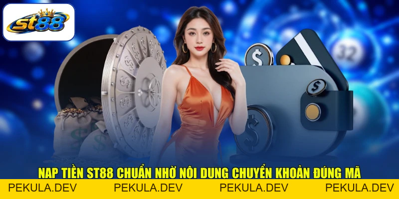 Nạp Tiền ST88 Chuẩn Từng Bước Cho Tiền Về Ví Tức Thì - PEKULA